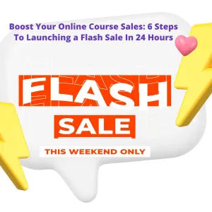 Boost Your Online Course Sales: 6 Steps To Launching a Flash Sale in 24 Hours - Course Creation With Course Creativ